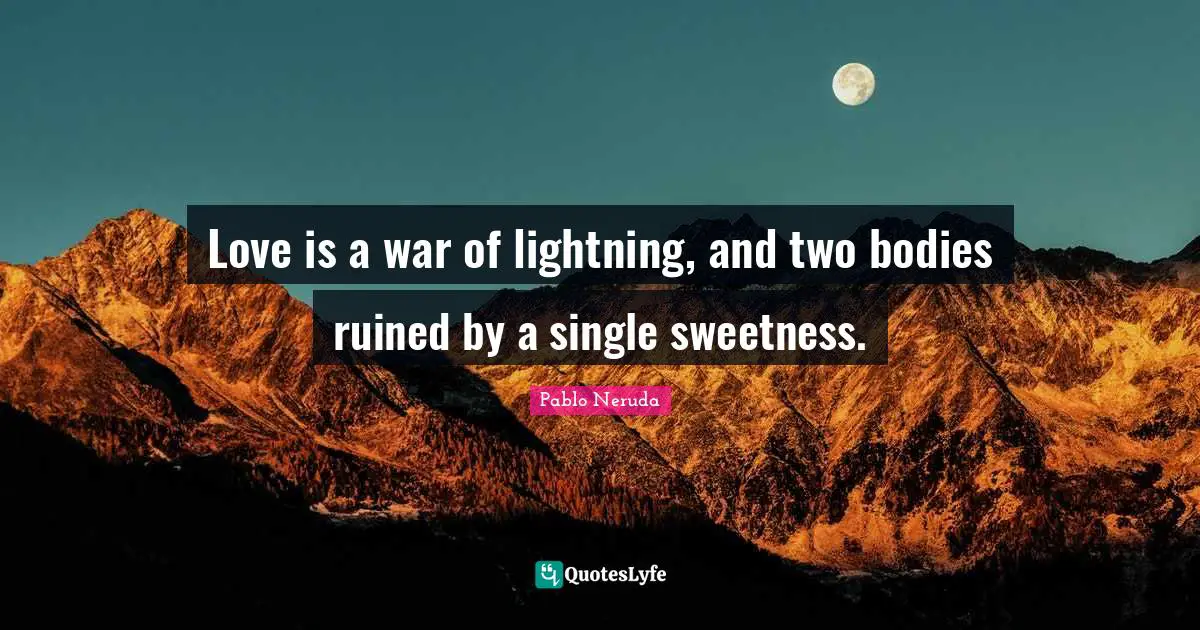 Lightning Quotes: "Love is a war of lightning, and two bodies ruined by a single sweetness."