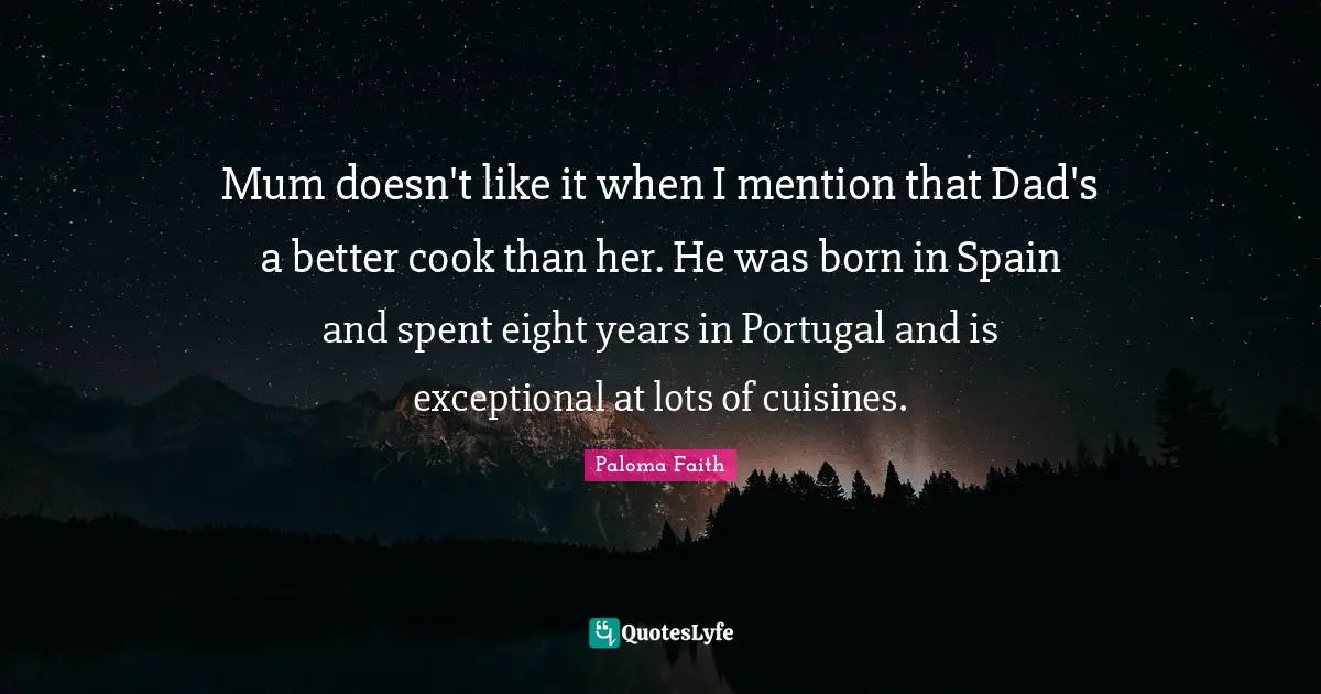 Mum doesn't like it when I mention that Dad's a better cook than her. He was born in Spain and spent eight years in Portugal and is exceptional at lots of cuisines.