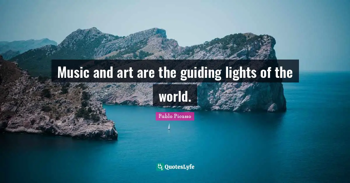 Pablo Picasso Quotes: "Music and art are the guiding lights of the world."