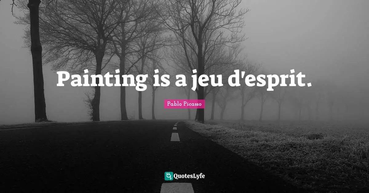 Painting is a jeu d'esprit.