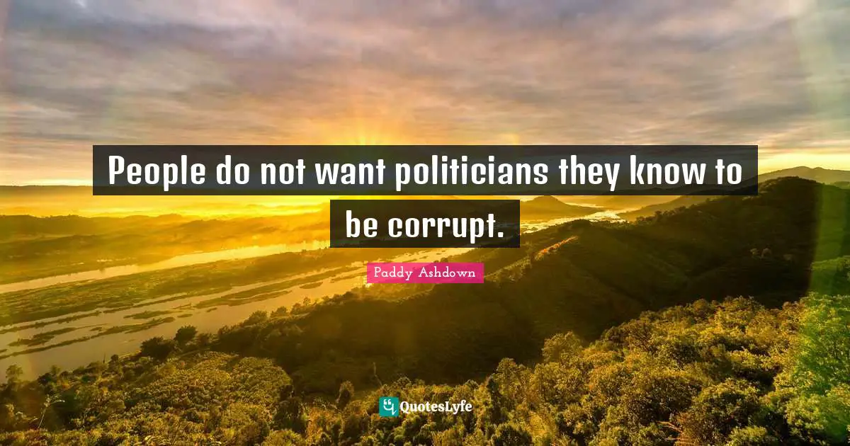 People do not want politicians they know to be corrupt.