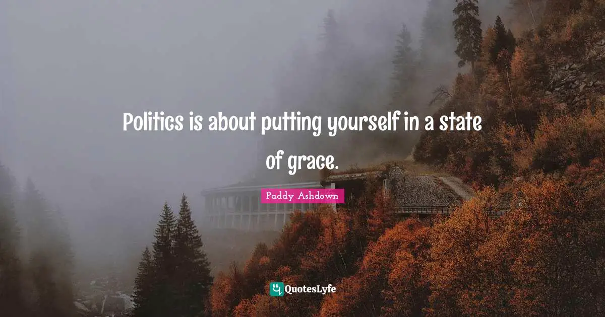 Politics is about putting yourself in a state of grace.