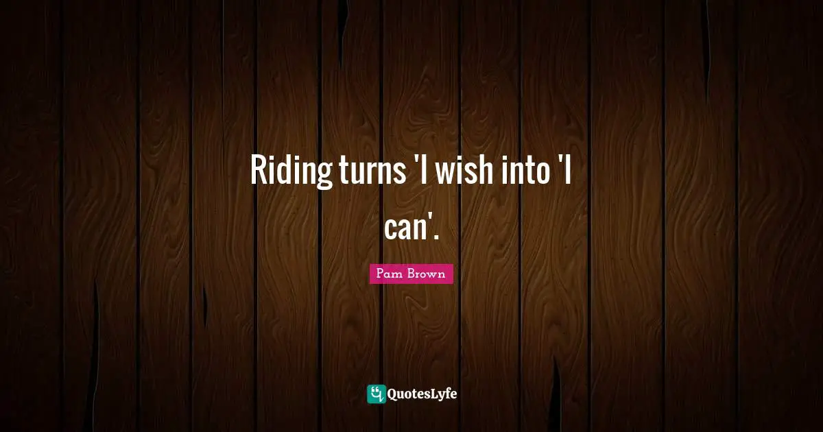 Riding turns 'I wish into 'I can'.