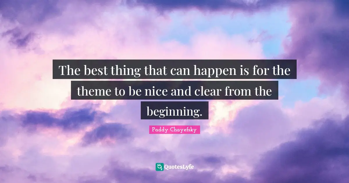 The best thing that can happen is for the theme to be nice and clear from the beginning.