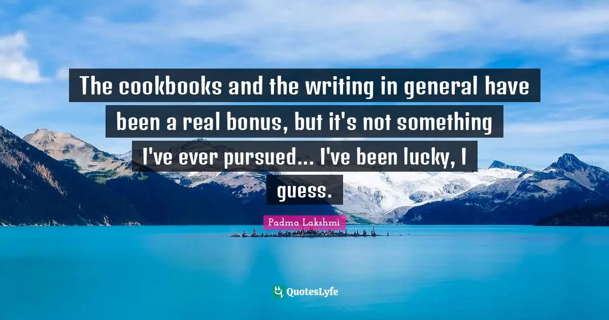 The cookbooks and the writing in general have been a real bonus, but it's not something I've ever pursued... I've been lucky, I guess.