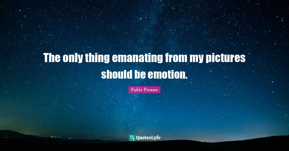 The only thing emanating from my pictures should be emotion.