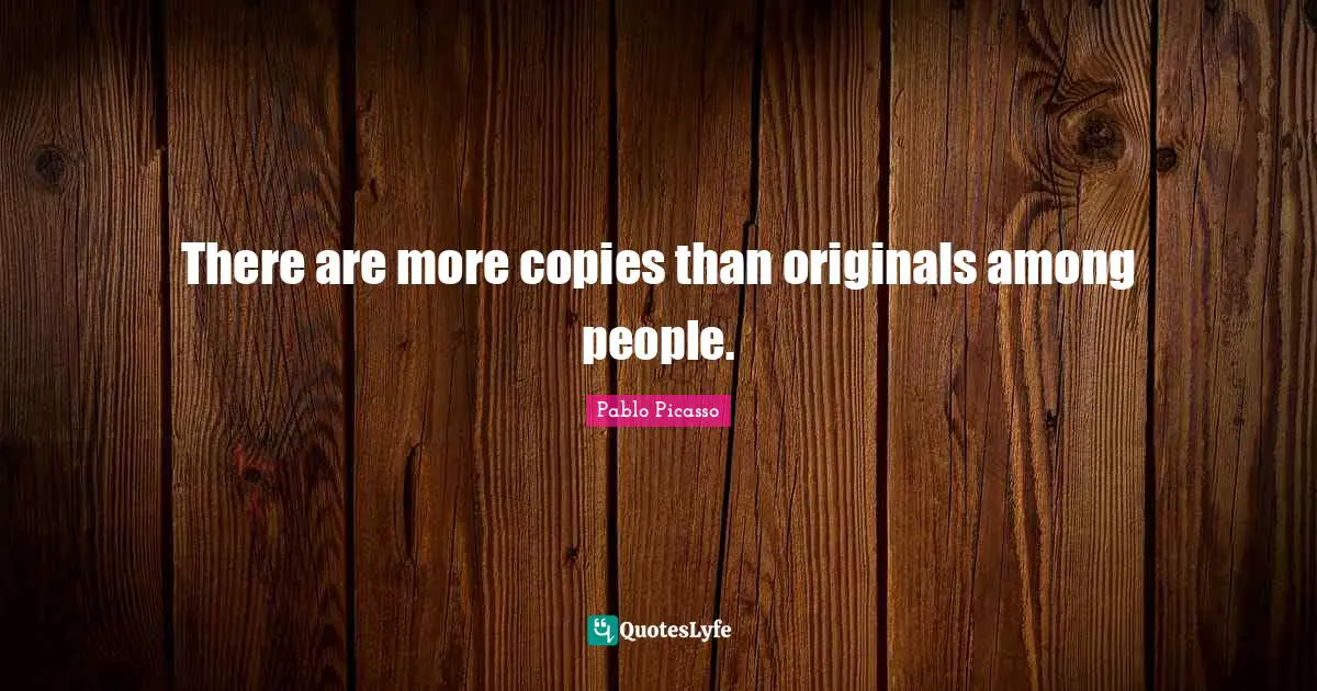 There are more copies than originals among people.