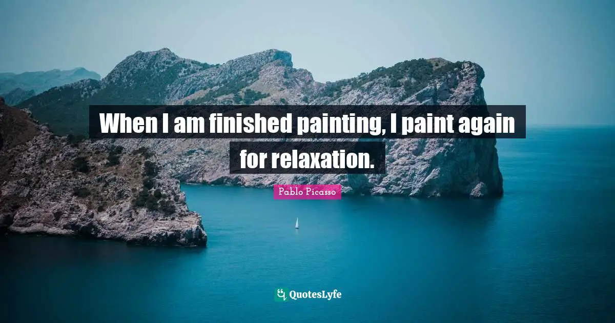 When I am finished painting, I paint again for relaxation.