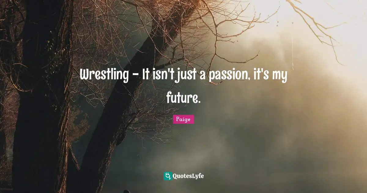 Wrestling - It isn't just a passion, it's my future.