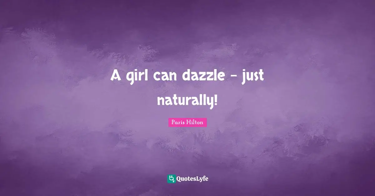 A girl can dazzle - just naturally!
