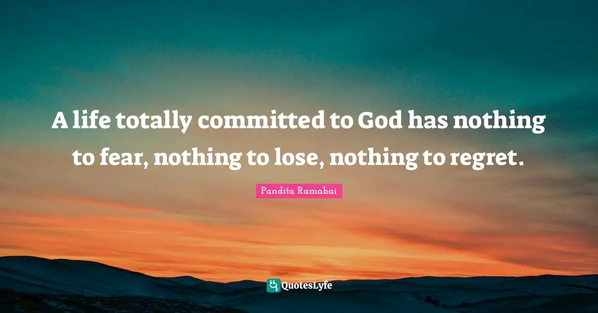 Regret Quotes: "A life totally committed to God has nothing to fear, nothing to lose, nothing to regret."