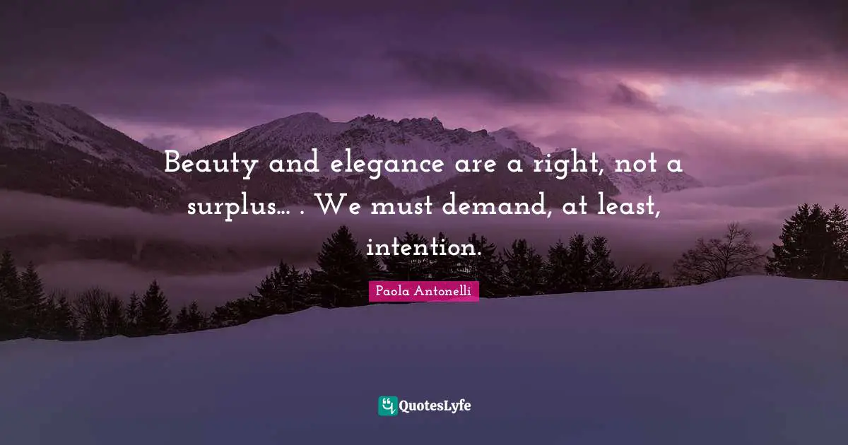 Surplus Quotes: "Beauty and elegance are a right, not a surplus... . We must demand, at least, intention."