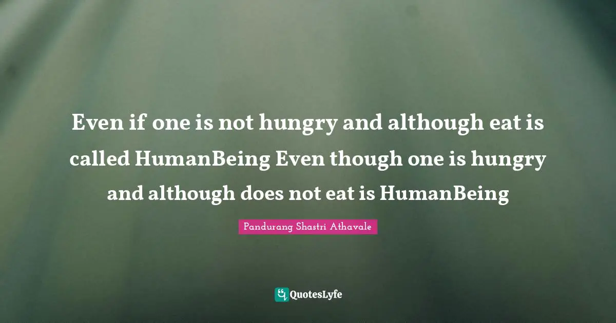 Even if one is not hungry and although eat is called HumanBeing Even though one is hungry and although does not eat is HumanBeing