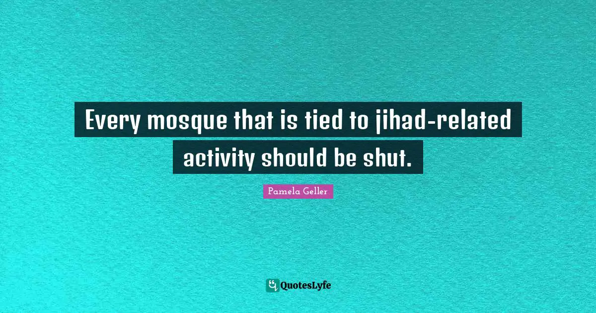 Every mosque that is tied to jihad-related activity should be shut.