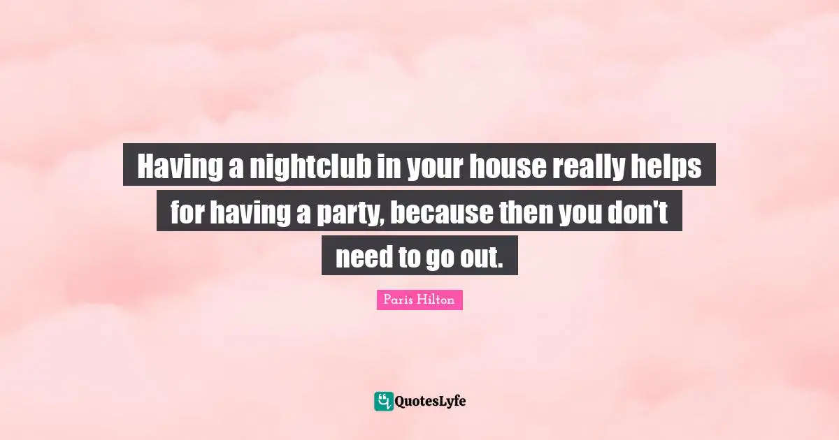 Having a nightclub in your house really helps for having a party, because then you don't need to go out.
