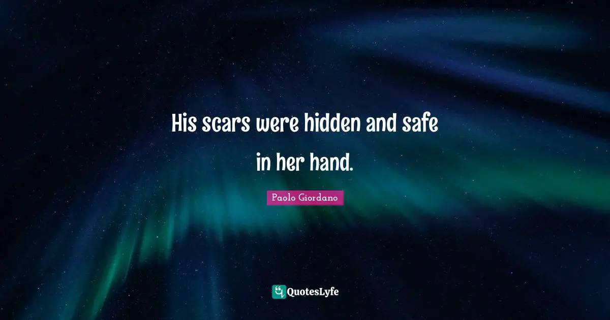 His scars were hidden and safe in her hand.