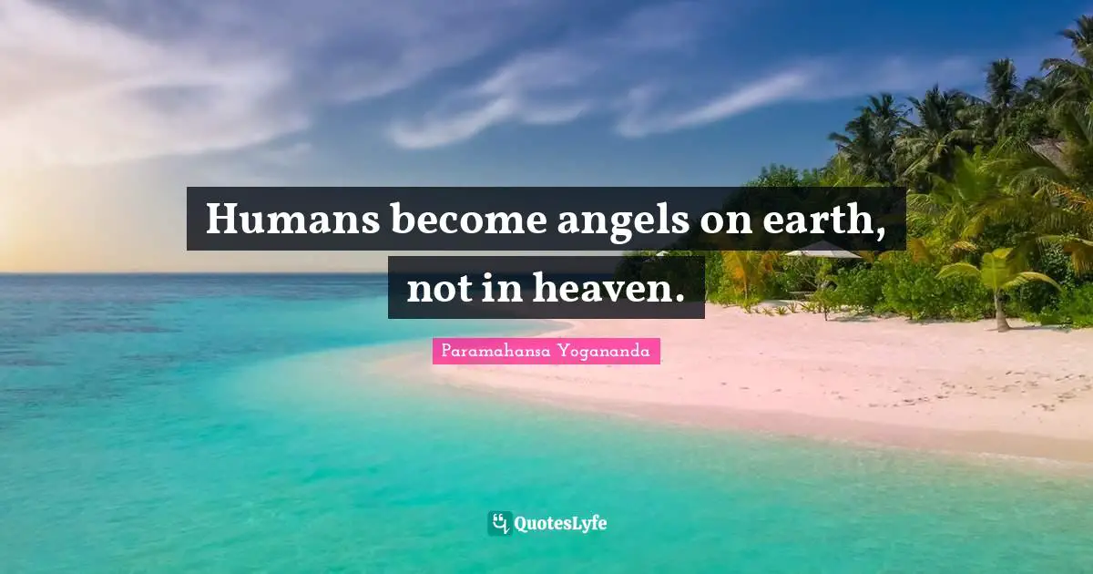 Humans become angels on earth, not in heaven.