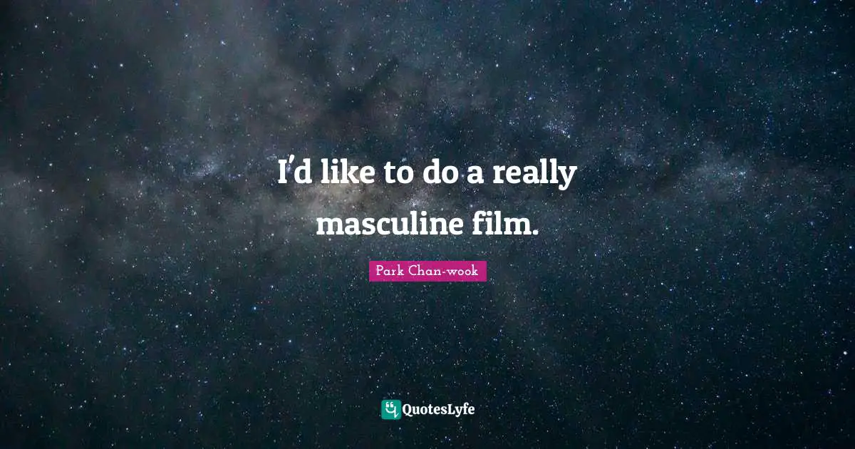 I'd like to do a really masculine film.
