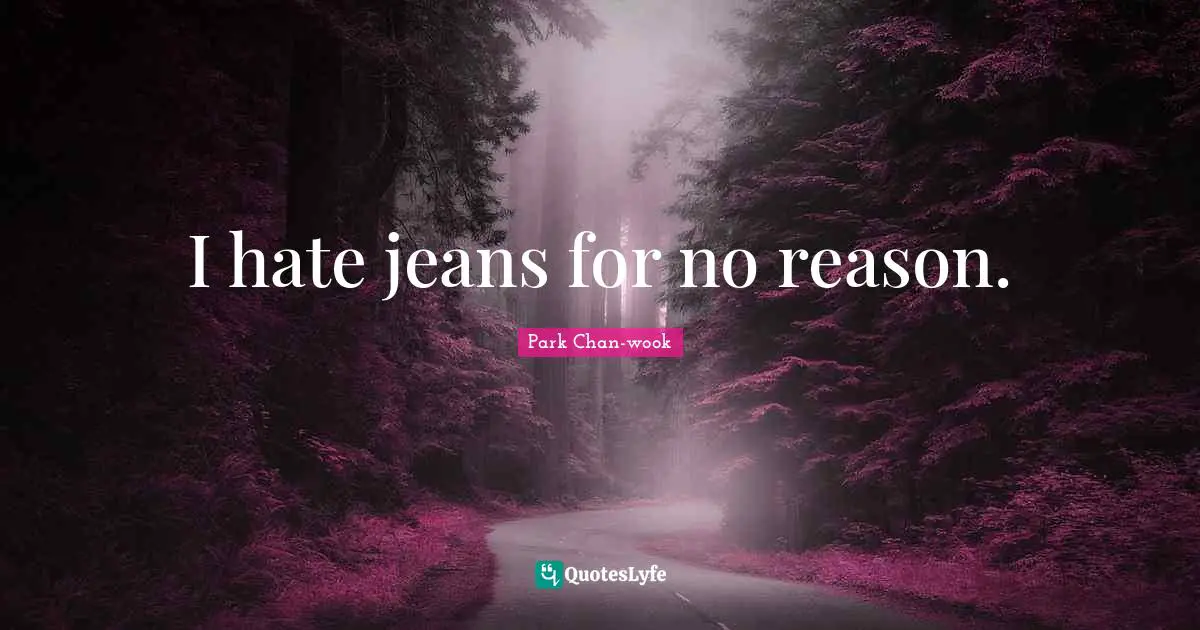 I hate jeans for no reason.