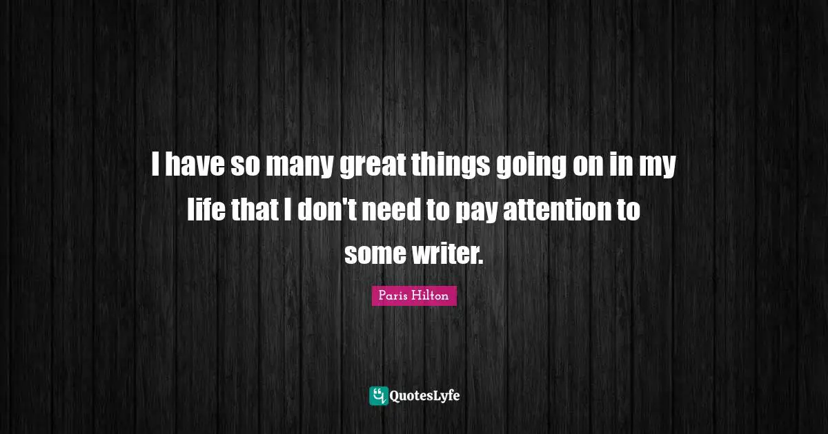 I have so many great things going on in my life that I don't need to pay attention to some writer.