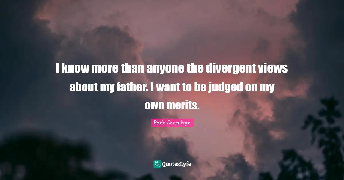 I know more than anyone the divergent views about my father. I want to be judged on my own merits.
