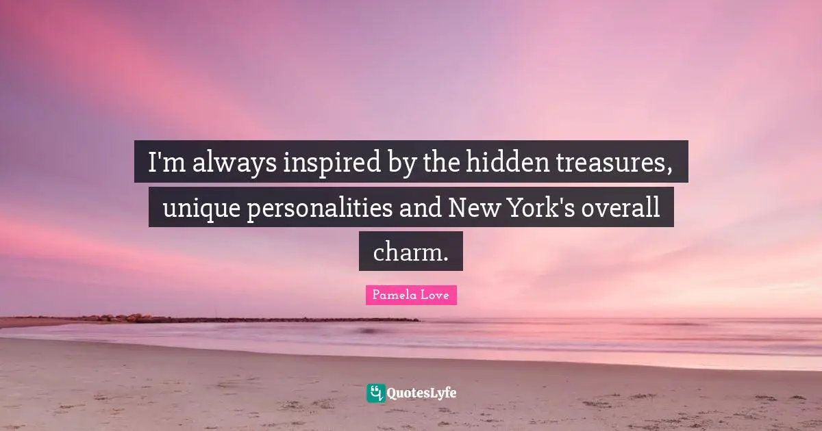 I'm always inspired by the hidden treasures, unique personalities and New York's overall charm.