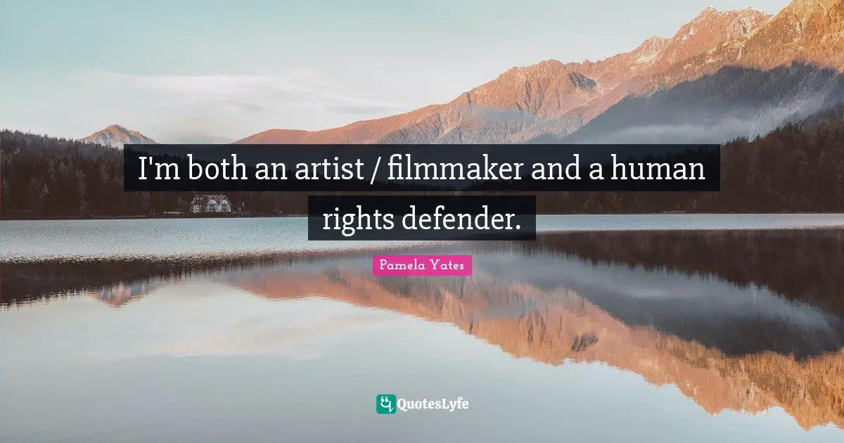 I'm both an artist / filmmaker and a human rights defender.