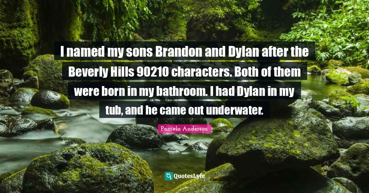 Underwater Quotes: "I named my sons Brandon and Dylan after the Beverly Hills 90210 characters. Both of them were born in my bathroom. I had Dylan in my tub, and he came out underwater."