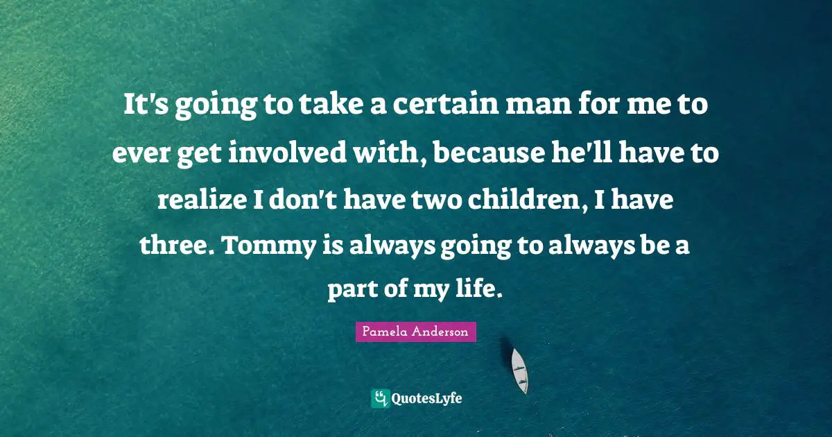 It's going to take a certain man for me to ever get involved with, because he'll have to realize I don't have two children, I have three. Tommy is always going to always be a part of my life.