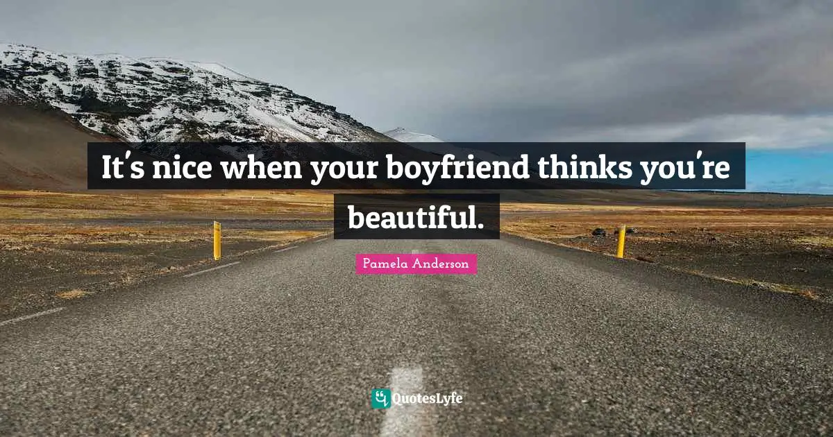 It's nice when your boyfriend thinks you're beautiful.