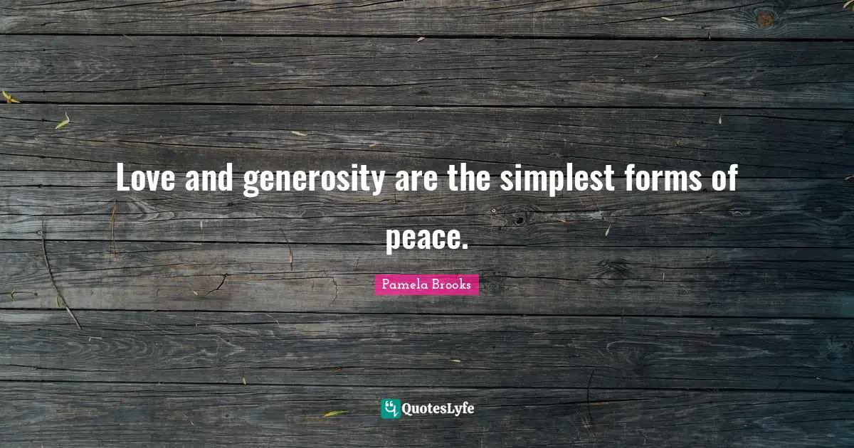 Love and generosity are the simplest forms of peace.