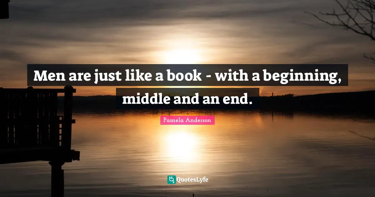 Men are just like a book - with a beginning, middle and an end.