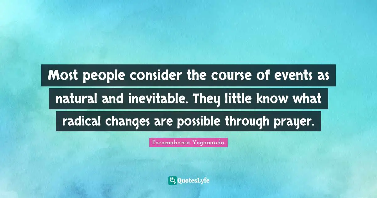 Most people consider the course of events as natural and inevitable. They little know what radical changes are possible through prayer.