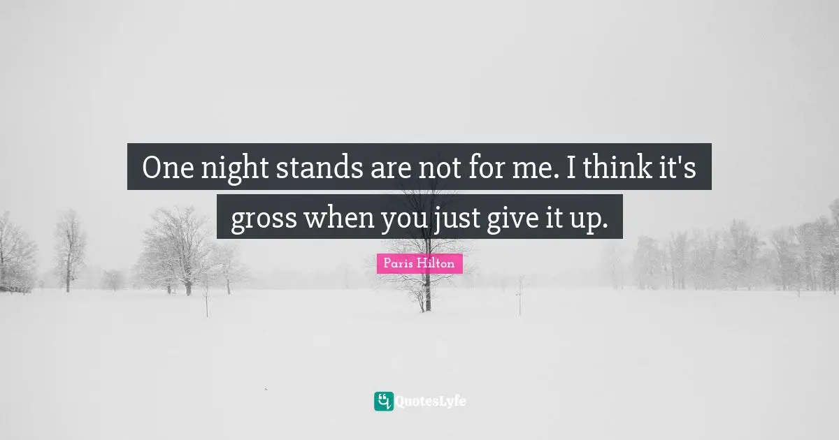 Paris Hilton Quotes: "One night stands are not for me. I think it's gross when you just give it up."