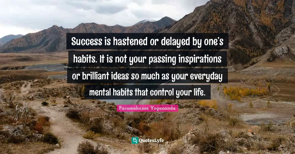 Brilliant Ideas Quotes: "Success is hastened or delayed by one’s habits. It is not your passing inspirations or brilliant ideas so much as your everyday mental habits that control your life."