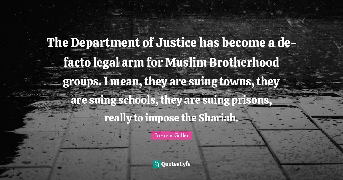 Towns Quotes: "The Department of Justice has become a de-facto legal arm for Muslim Brotherhood groups. I mean, they are suing towns, they are suing schools, they are suing prisons, really to impose the Shariah."