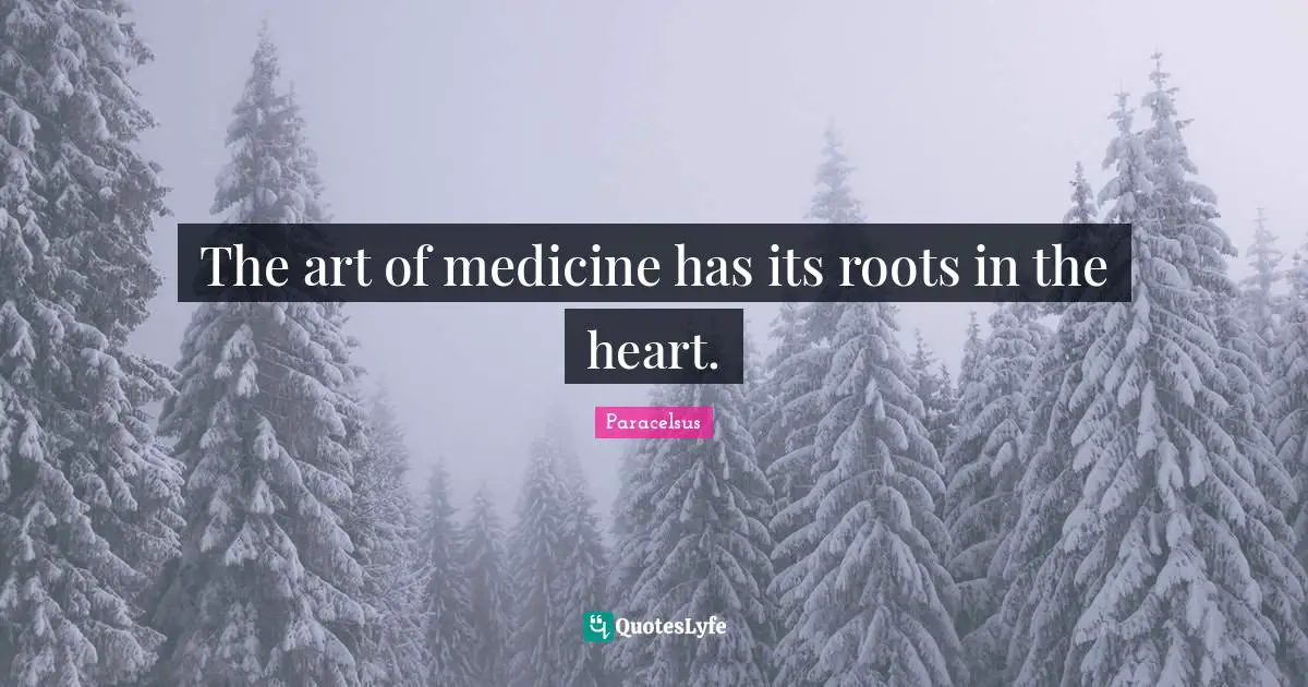 The art of medicine has its roots in the heart.