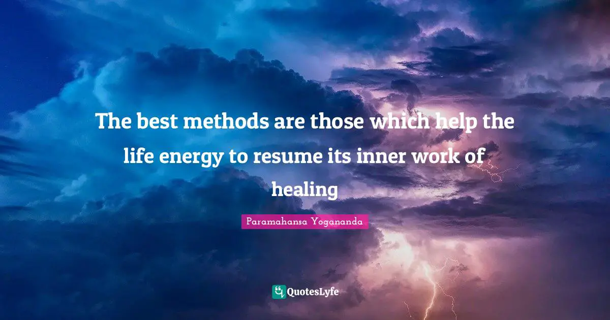 The best methods are those which help the life energy to resume its inner work of healing