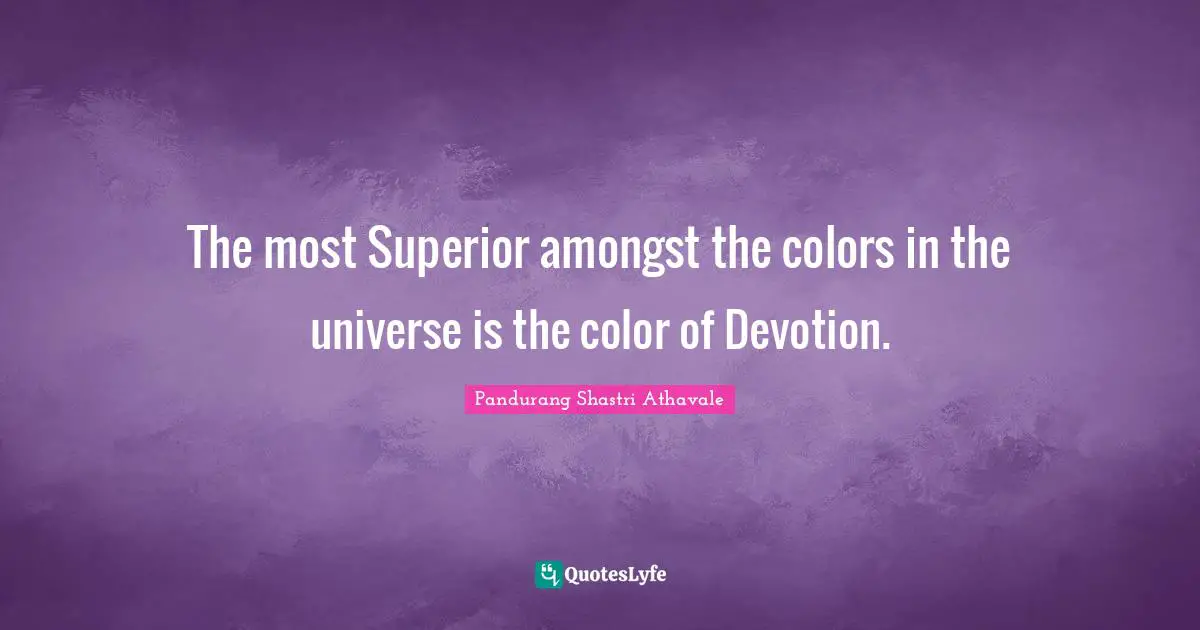 Devotion Quotes: "The most Superior amongst the colors in the universe is the color of Devotion."