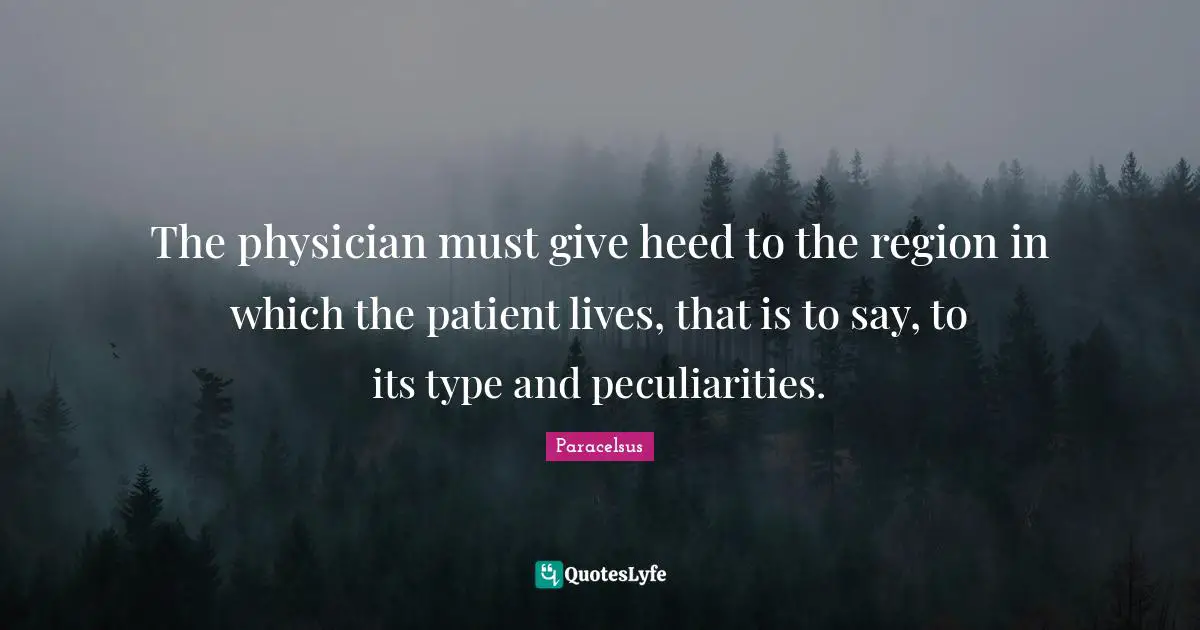 The physician must give heed to the region in which the patient lives, that is to say, to its type and peculiarities.