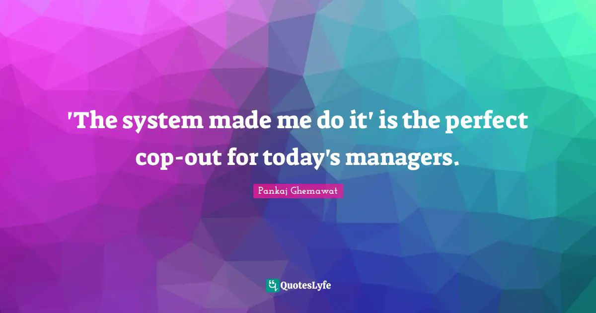 'The system made me do it' is the perfect cop-out for today's managers.