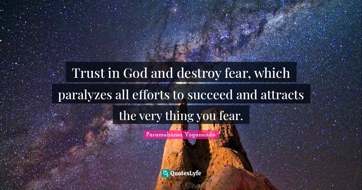 Trust in God and destroy fear, which paralyzes all efforts to succeed Quote by Paramahansa