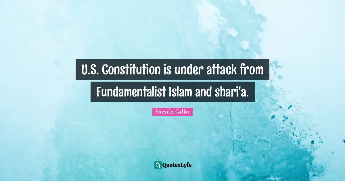 Fundamentalist Quotes: "U.S. Constitution is under attack from Fundamentalist Islam and shari'a."