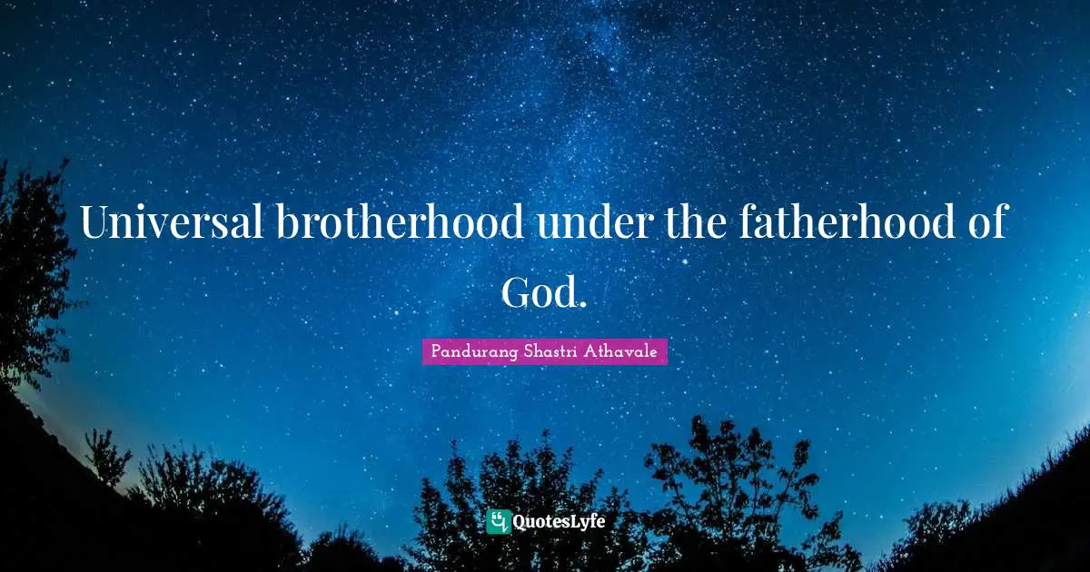 Universal brotherhood under the fatherhood of God.