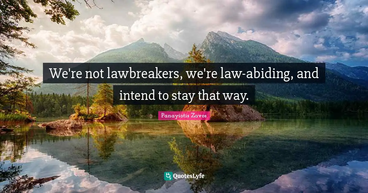 Stay Positive Quotes: "We're not lawbreakers, we're law-abiding, and intend to stay that way."