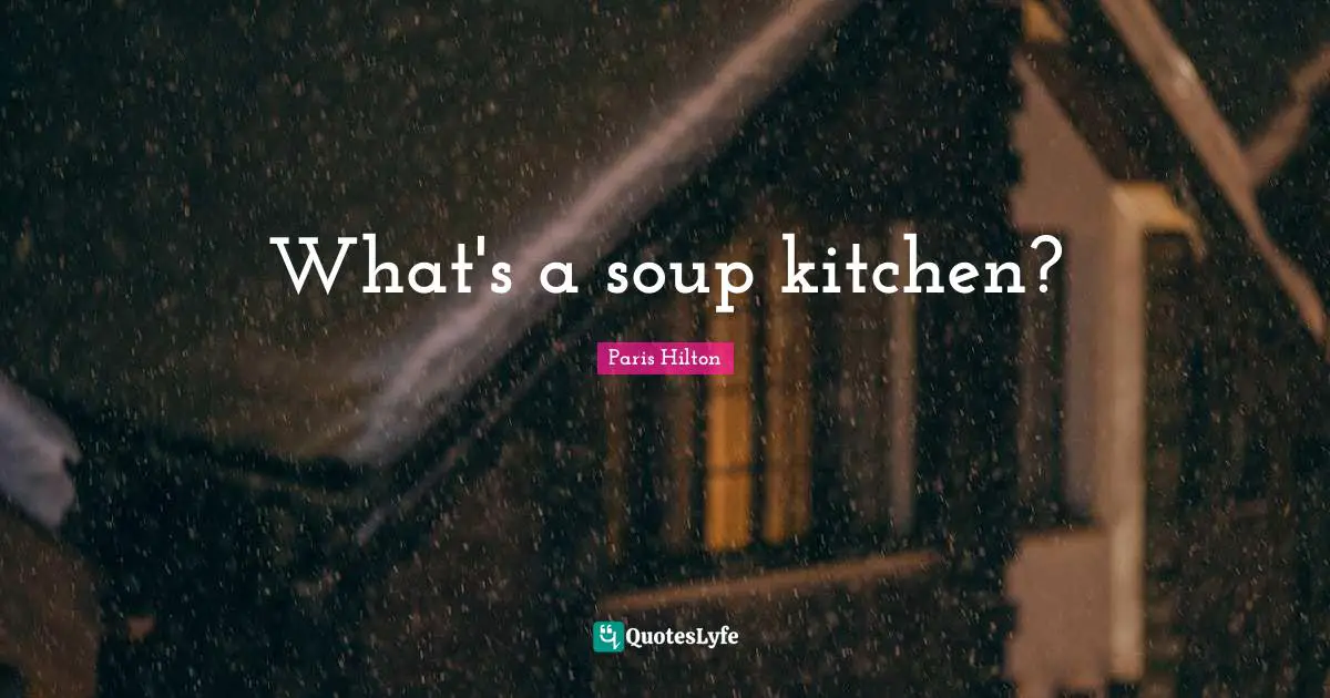 Paris Hilton Quotes: "What's a soup kitchen?"