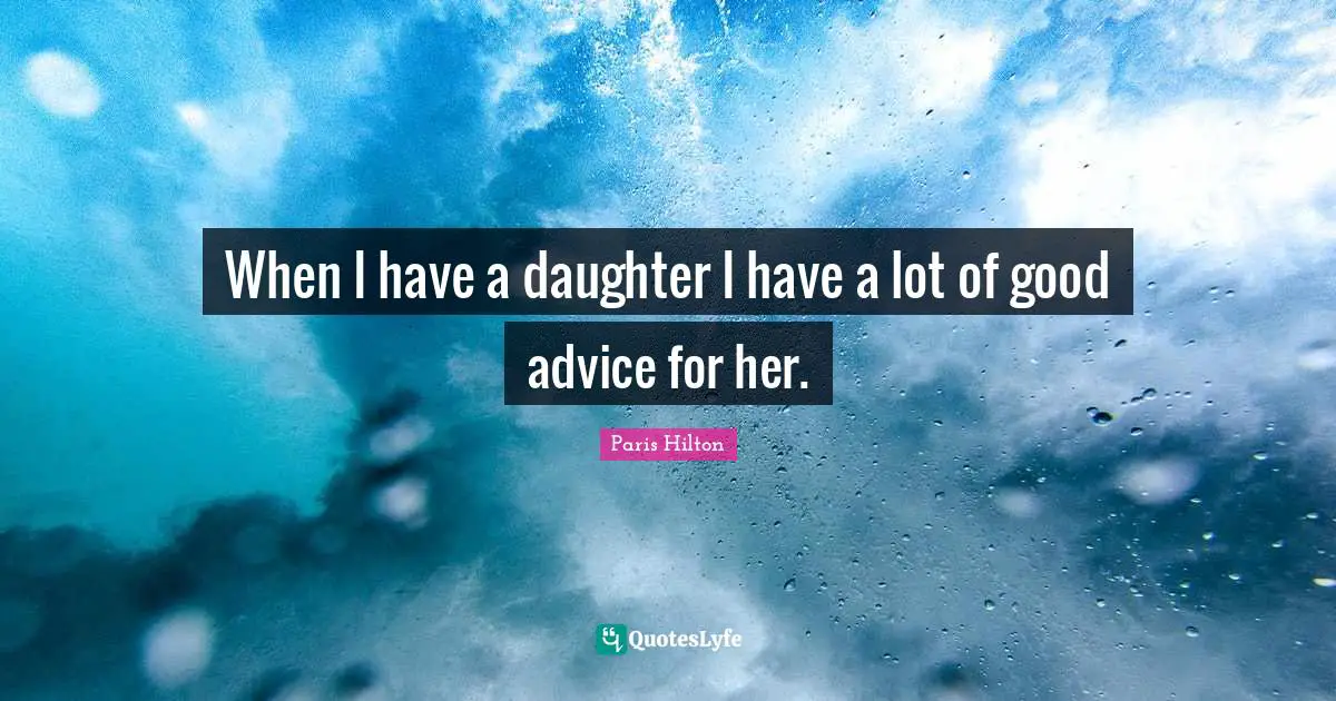 When I have a daughter I have a lot of good advice for her.