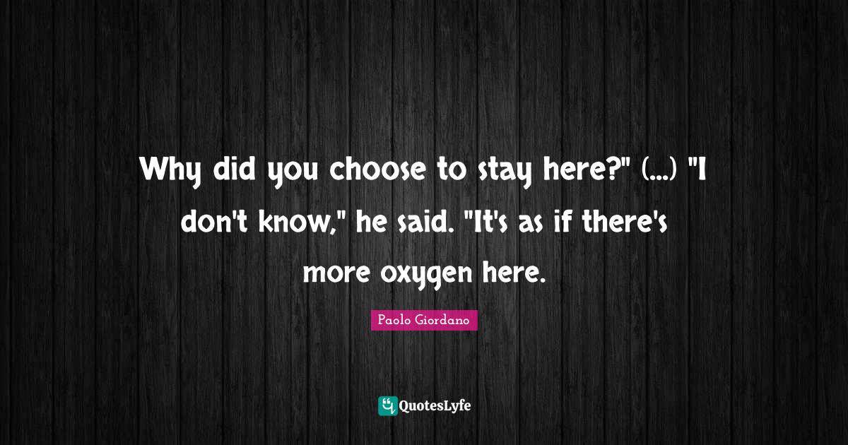 Why did you choose to stay here?" (...) "I don't know," he said. "It's