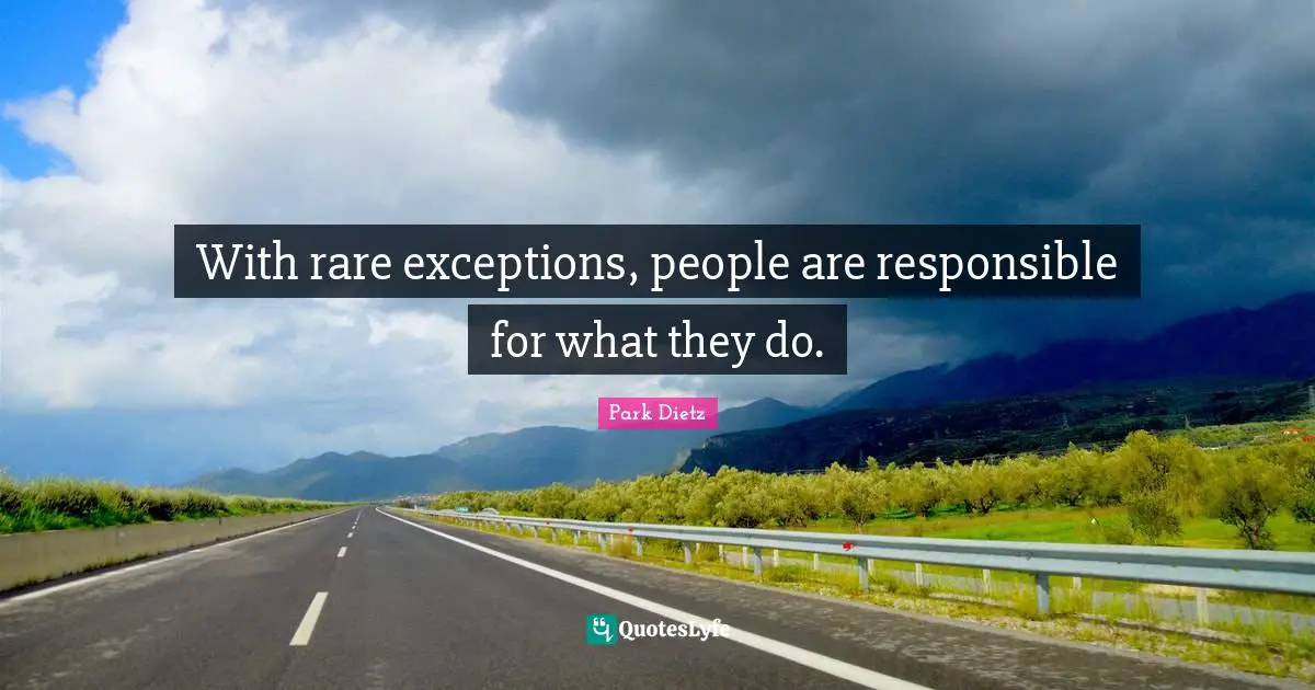 With rare exceptions, people are responsible for what they do.