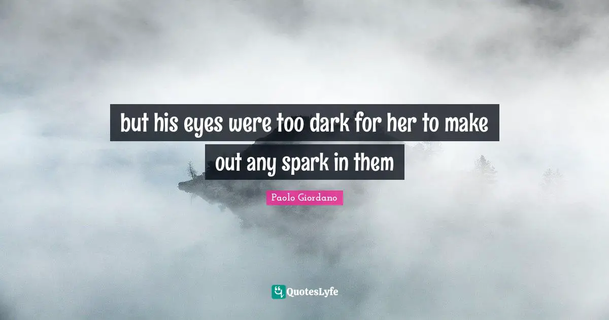 Make Out Quotes: "but his eyes were too dark for her to make out any spark in them"